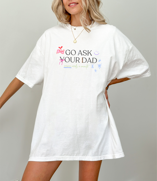 Go Ask Your Dad - Mama Needs A Break Tee